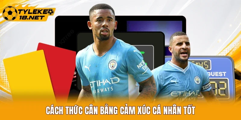 Cách thức cân bằng cảm xúc cá nhân tốt