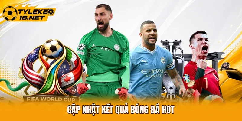 Cập nhật kết quả bóng đá hot