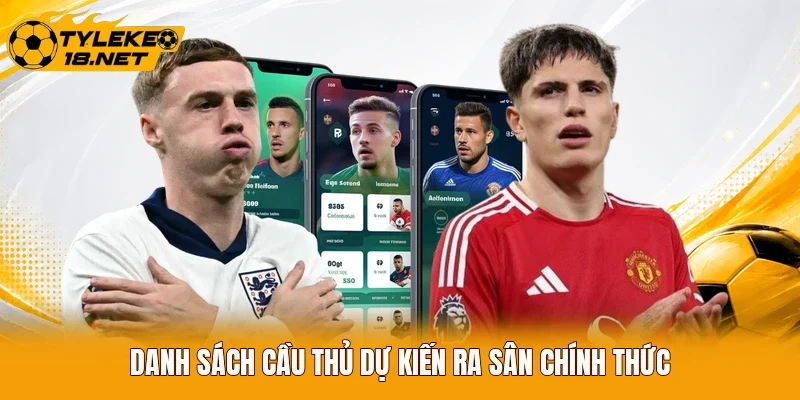 Danh sách cầu thủ dự kiến ra sân chính thức