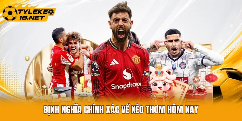 Định nghĩa chính xác về kèo thơm hôm nay