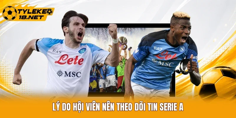 Lý do hội viên nên theo dõi tin Serie A