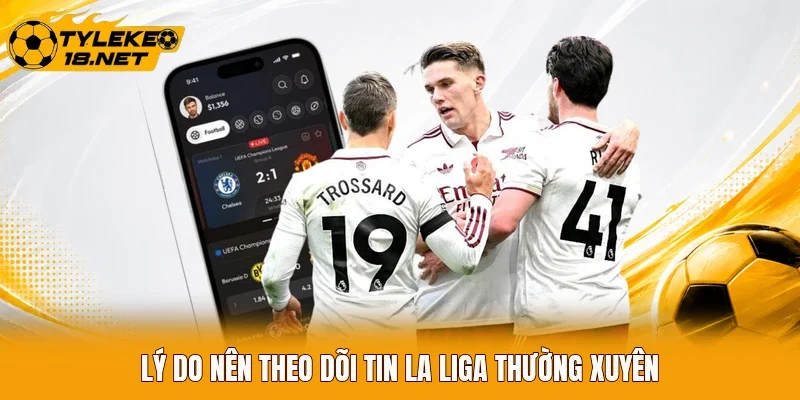 Lý do nên theo dõi tin La Liga thường xuyên