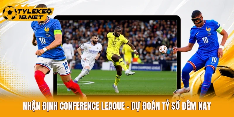 Nhận Định Conference League - Dự Đoán Tỷ Số Đêm Nay