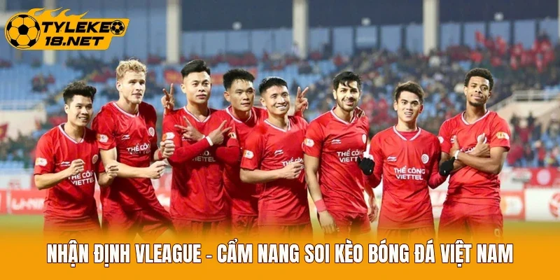 Nhận Định VLeague - Cẩm Nang Soi Kèo Bóng Đá Việt Nam