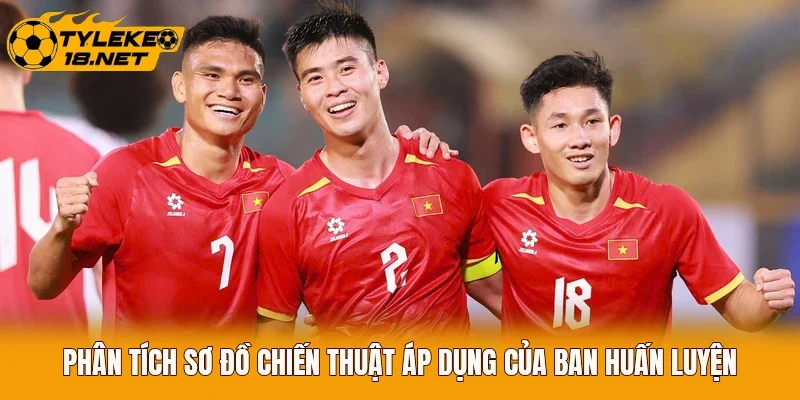 Phân tích sơ đồ chiến thuật áp dụng của ban huấn luyện