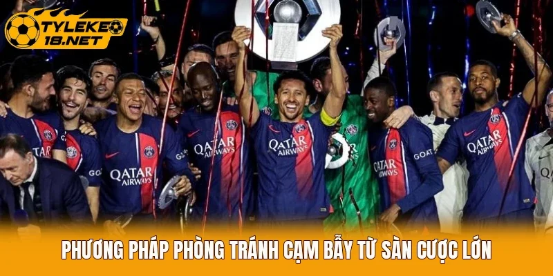 Phương pháp phòng tránh cạm bẫy từ sàn cược lớn