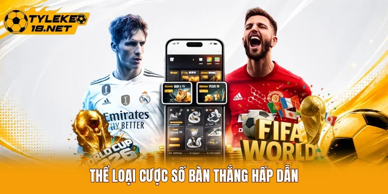 Thể loại cược số bàn thắng hấp dẫn