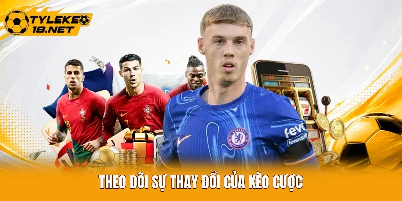 Theo dõi sự thay đổi của kèo cược
