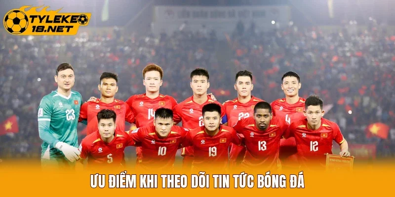 Ưu điểm khi theo dõi tin tức bóng đá